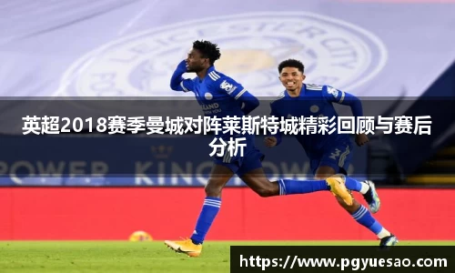 英超2018赛季曼城对阵莱斯特城精彩回顾与赛后分析
