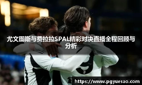 尤文图斯与费拉拉SPAL精彩对决直播全程回顾与分析