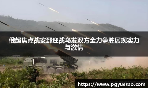 俄超焦点战安郅迎战乌发双方全力争胜展现实力与激情