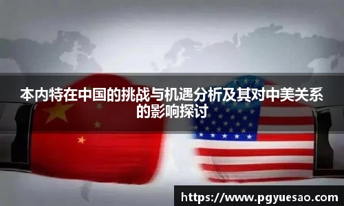 本内特在中国的挑战与机遇分析及其对中美关系的影响探讨