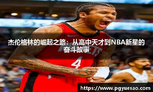 杰伦格林的崛起之路：从高中天才到NBA新星的奋斗故事